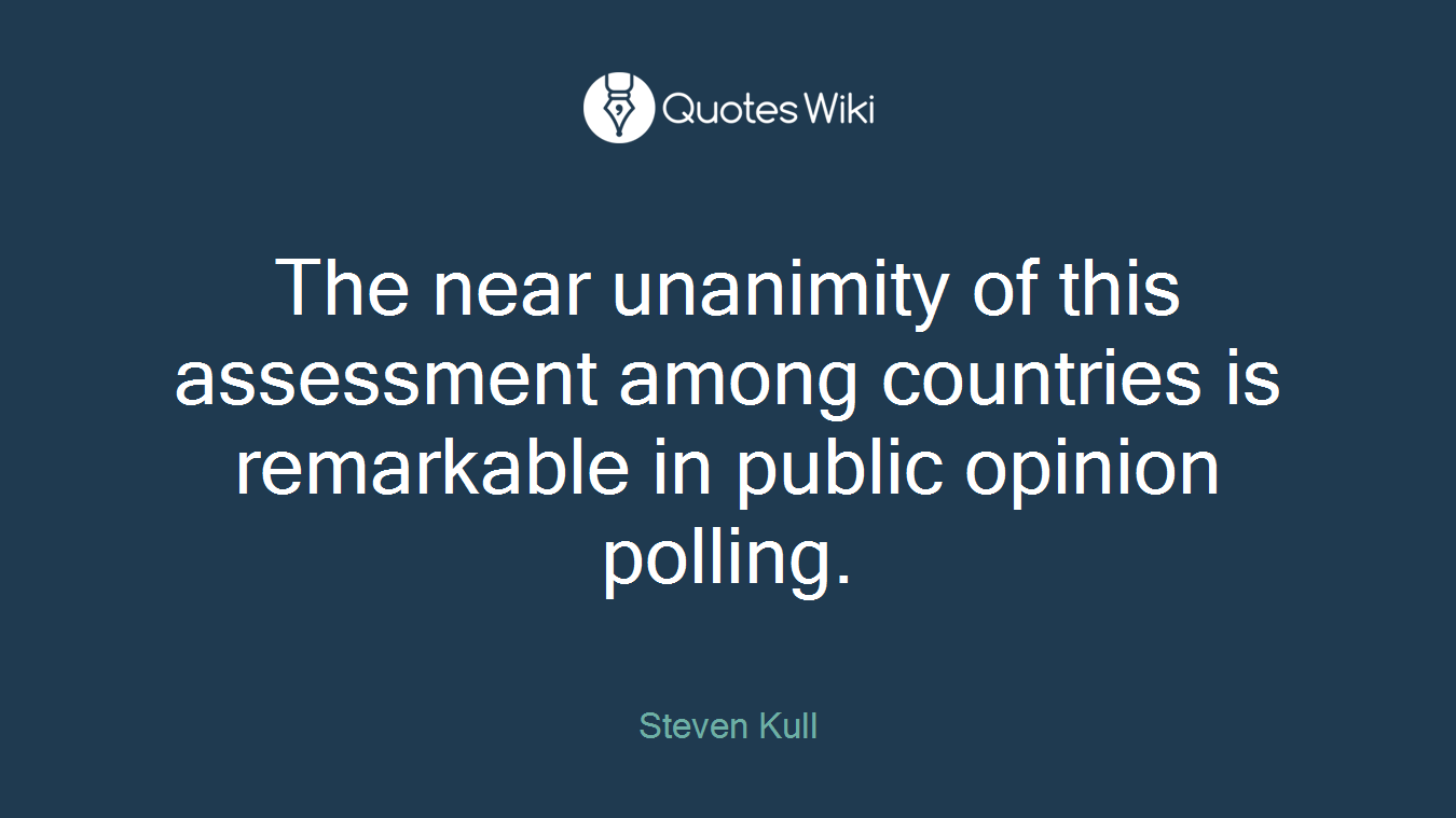 The near unanimity of this assessment among countries is remarkable in public opinion polling.