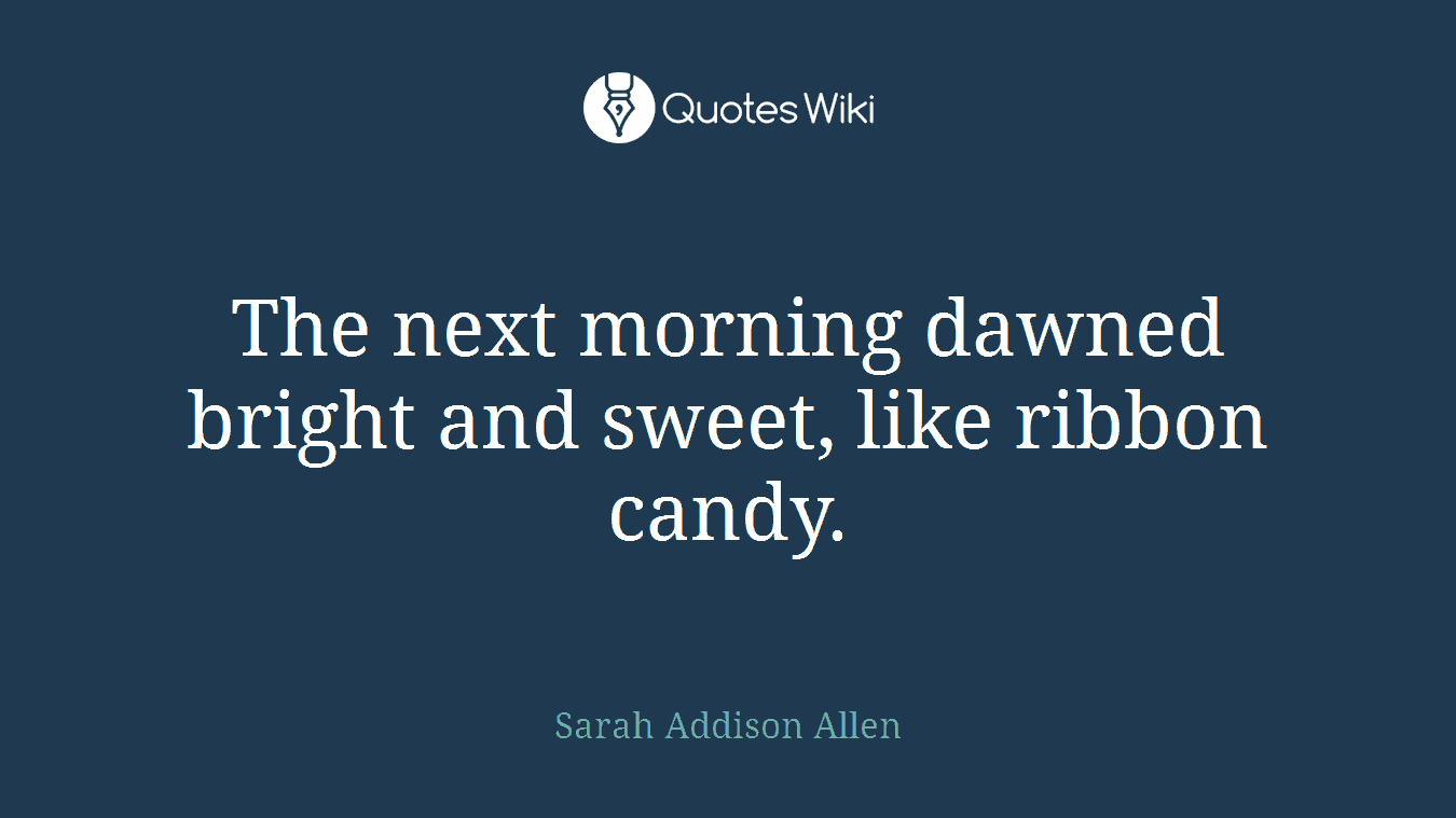 The next morning dawned bright and sweet, like ribbon candy.