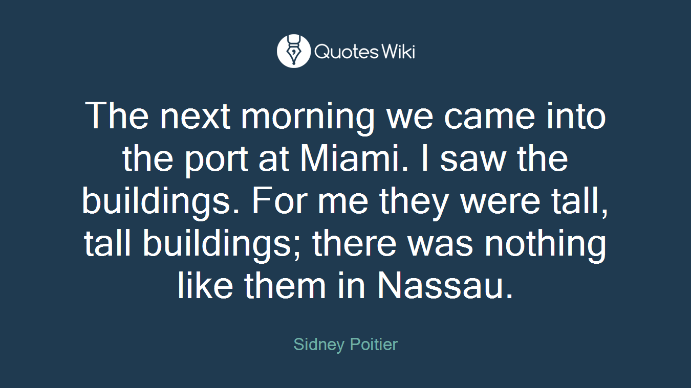 The next morning we came into the port at Miami. I saw the buildings. For me they were tall, tall buildings; there was nothing like them in Nassau.
