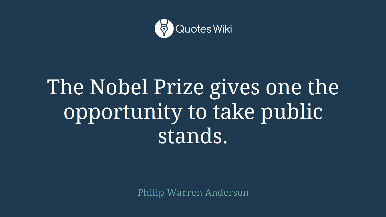 The Nobel Prize gives one the opportunity to take public stands.