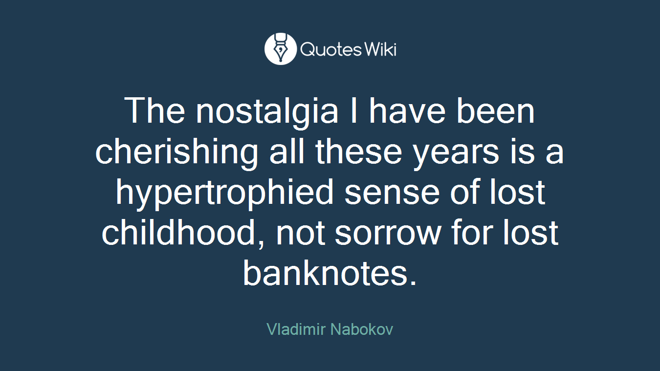The nostalgia I have been cherishing all these years is a hypertrophied sense of lost childhood, not sorrow for lost banknotes.