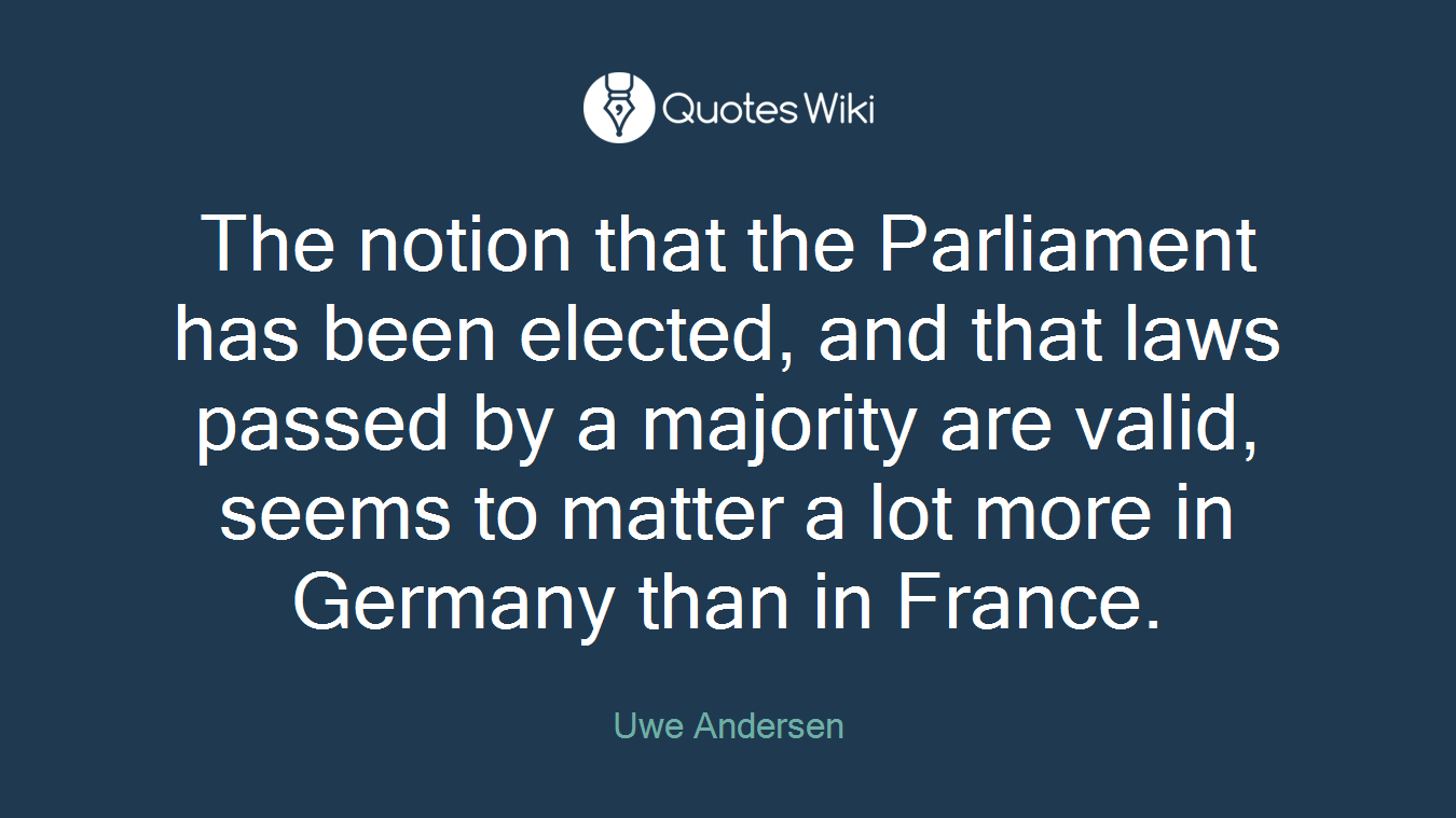 The notion that the Parliament has been elected, and that laws passed by a majority are valid, seems to matter a lot more in Germany than in France.