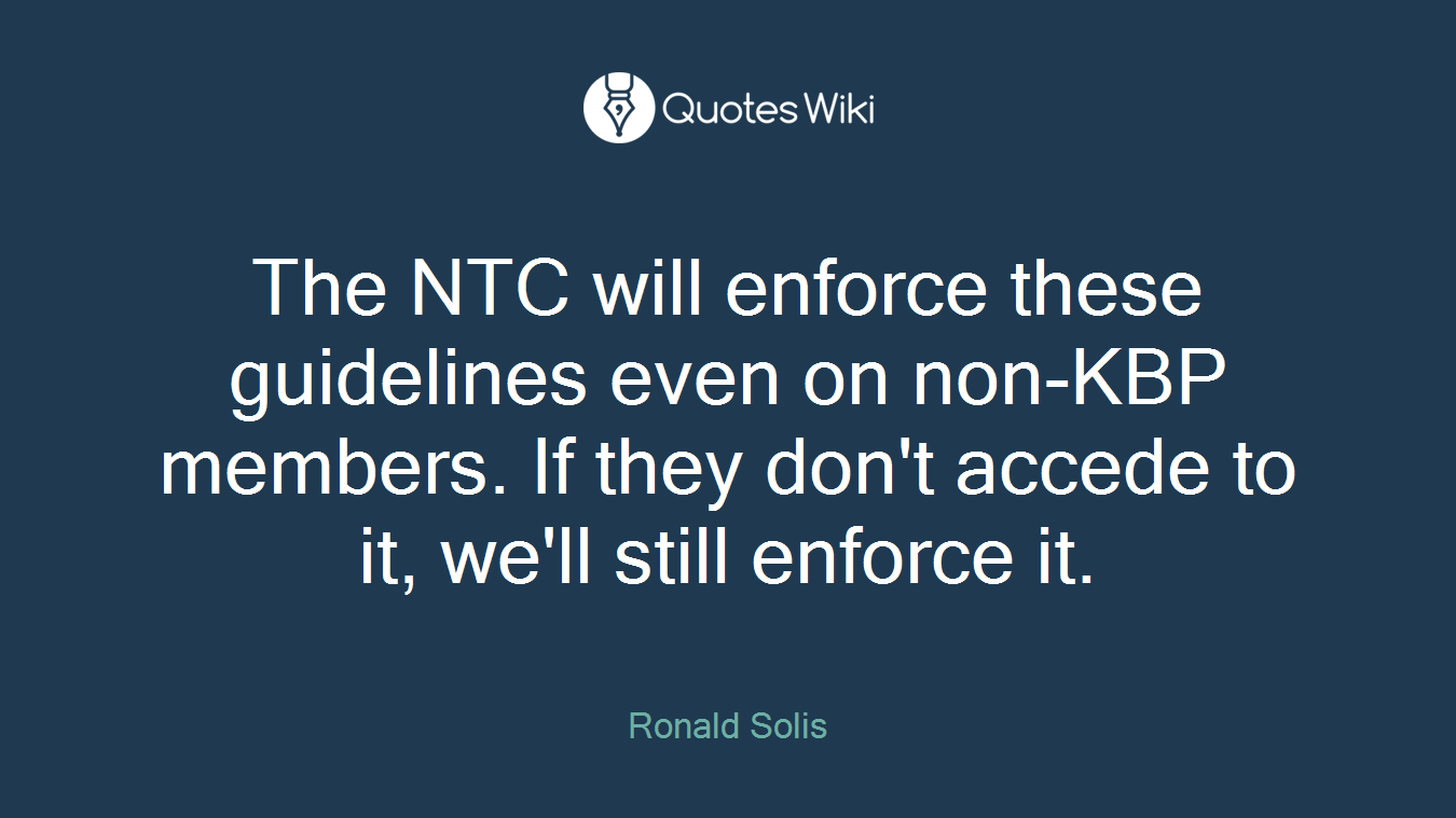 The NTC will enforce these guidelines even on non-KBP members. If they don't accede to it, we'll still enforce it.