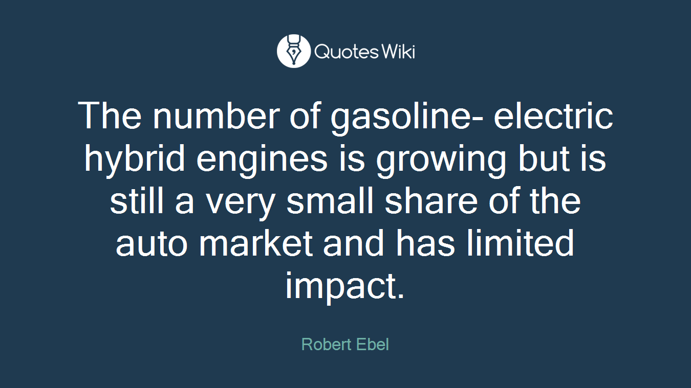 The number of gasoline- electric hybrid engines is growing but is still a very small share of the auto market and has limited impact.