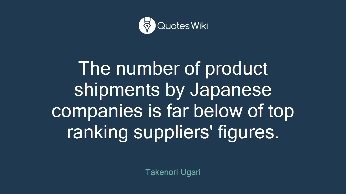 The number of product shipments by Japanese companies is far below of top ranking suppliers' figures.