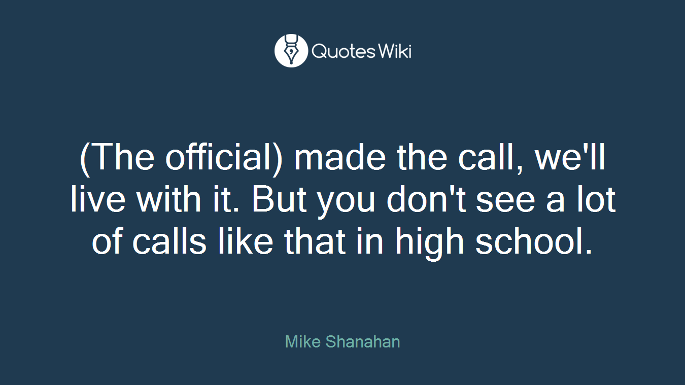 (The official) made the call, we'll live with it. But you don't see a lot of calls like that in high school.
