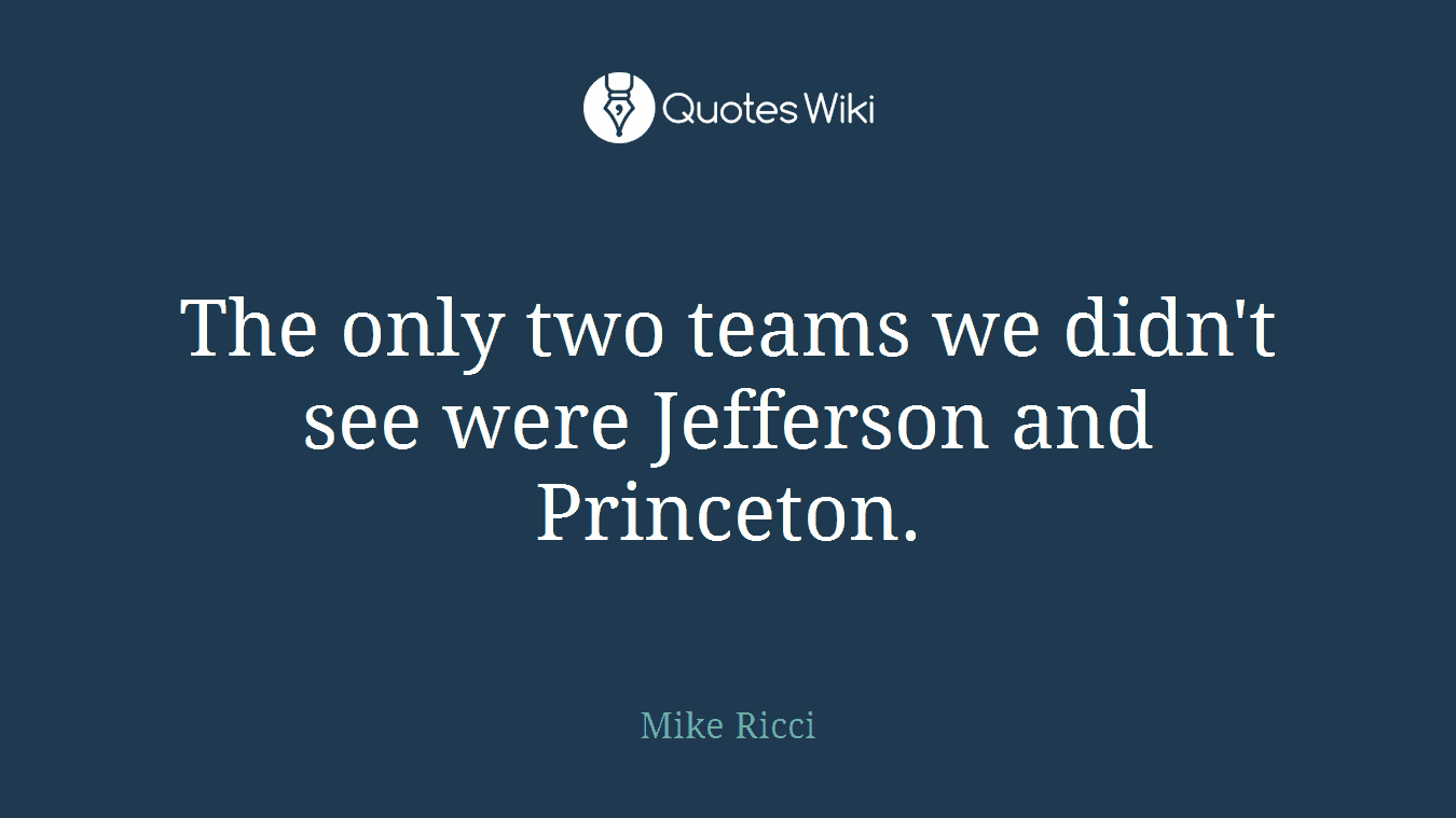 The only two teams we didn't see were Jefferson and Princeton.