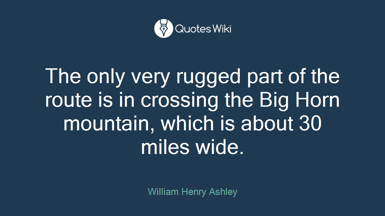 The only very rugged part of the route is in crossing the Big Horn mountain, which is about 30 miles wide.