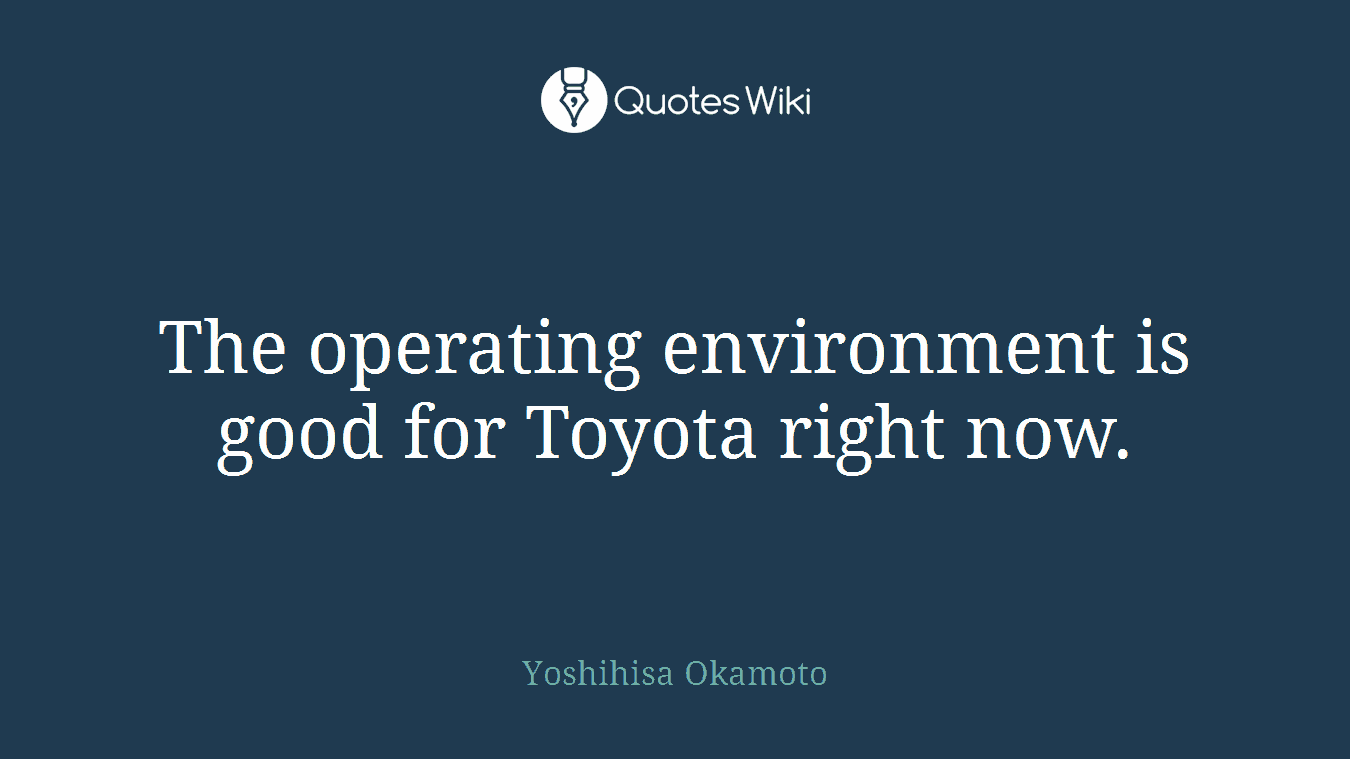 The operating environment is good for Toyota right now.