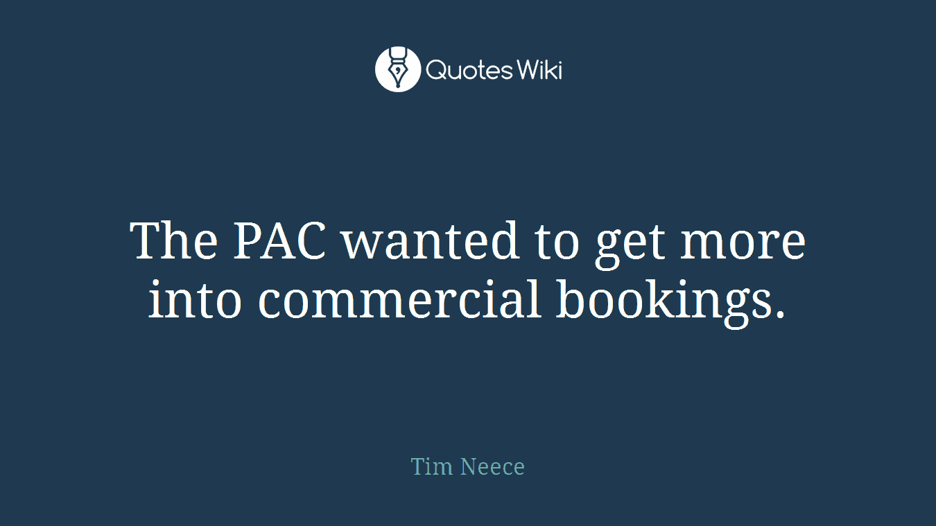 The PAC wanted to get more into commercial bookings.