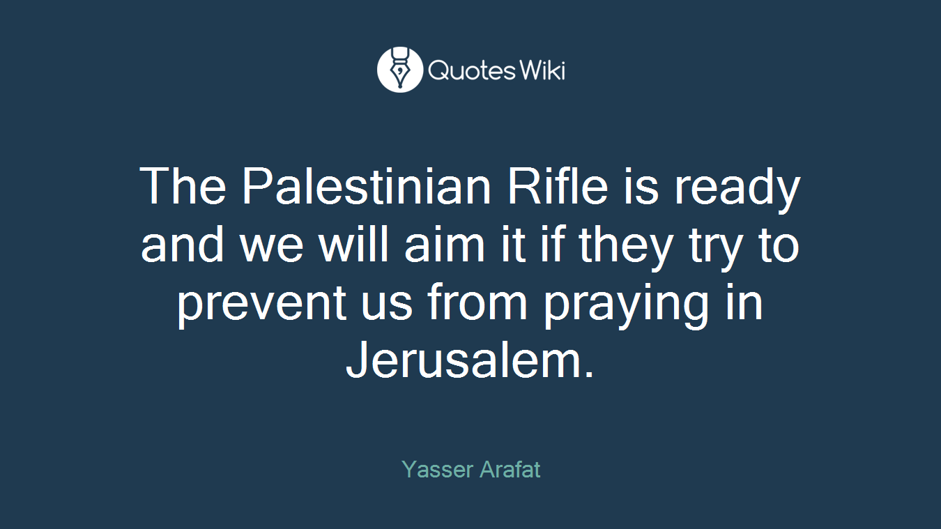 The Palestinian Rifle is ready and we will aim it if they try to prevent us from praying in Jerusalem.