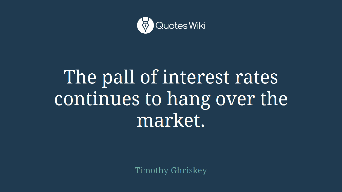 The pall of interest rates continues to hang over the market.