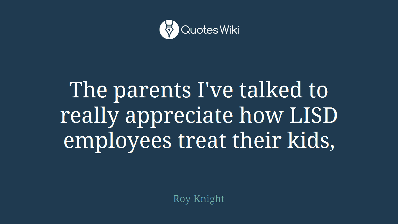 The parents I've talked to really appreciate how LISD employees treat their kids,