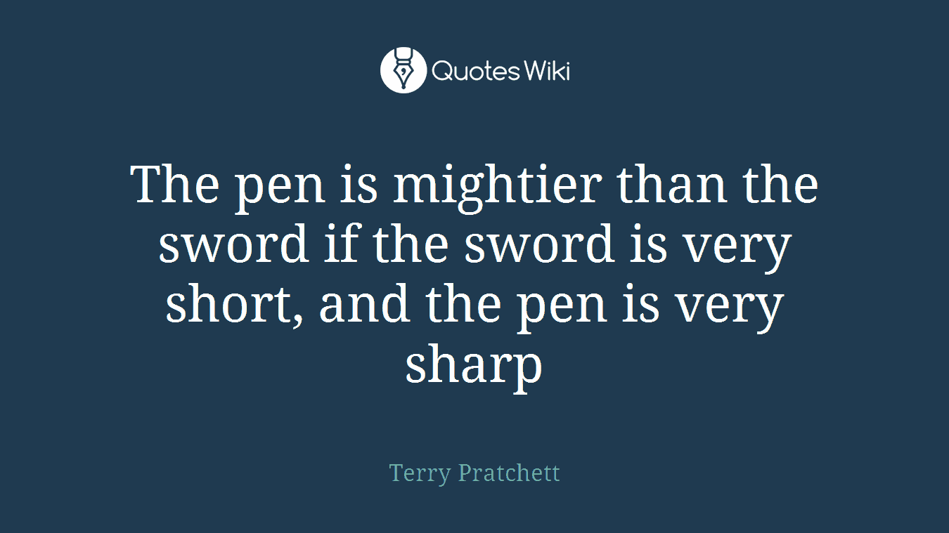The pen is mightier than the sword if the sword is very short, and the pen is very sharp
