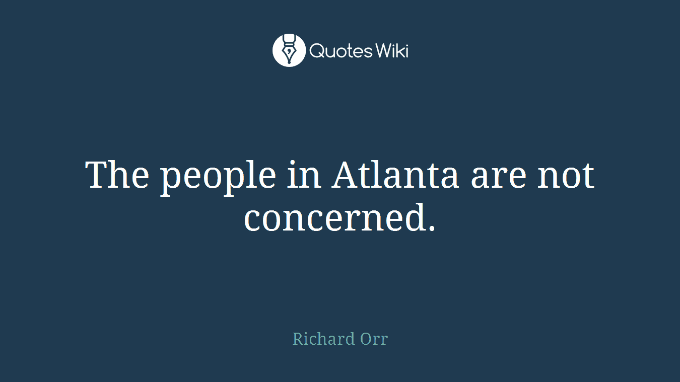 The people in Atlanta are not concerned.