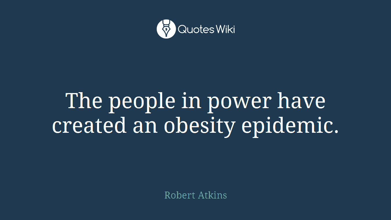 The people in power have created an obesity epidemic.