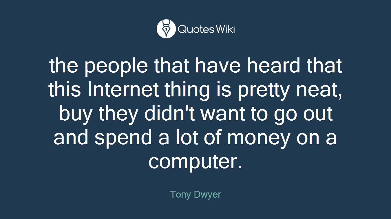 the people that have heard that this Internet thing is pretty neat, buy they didn't want to go out and spend a lot of money on a computer.