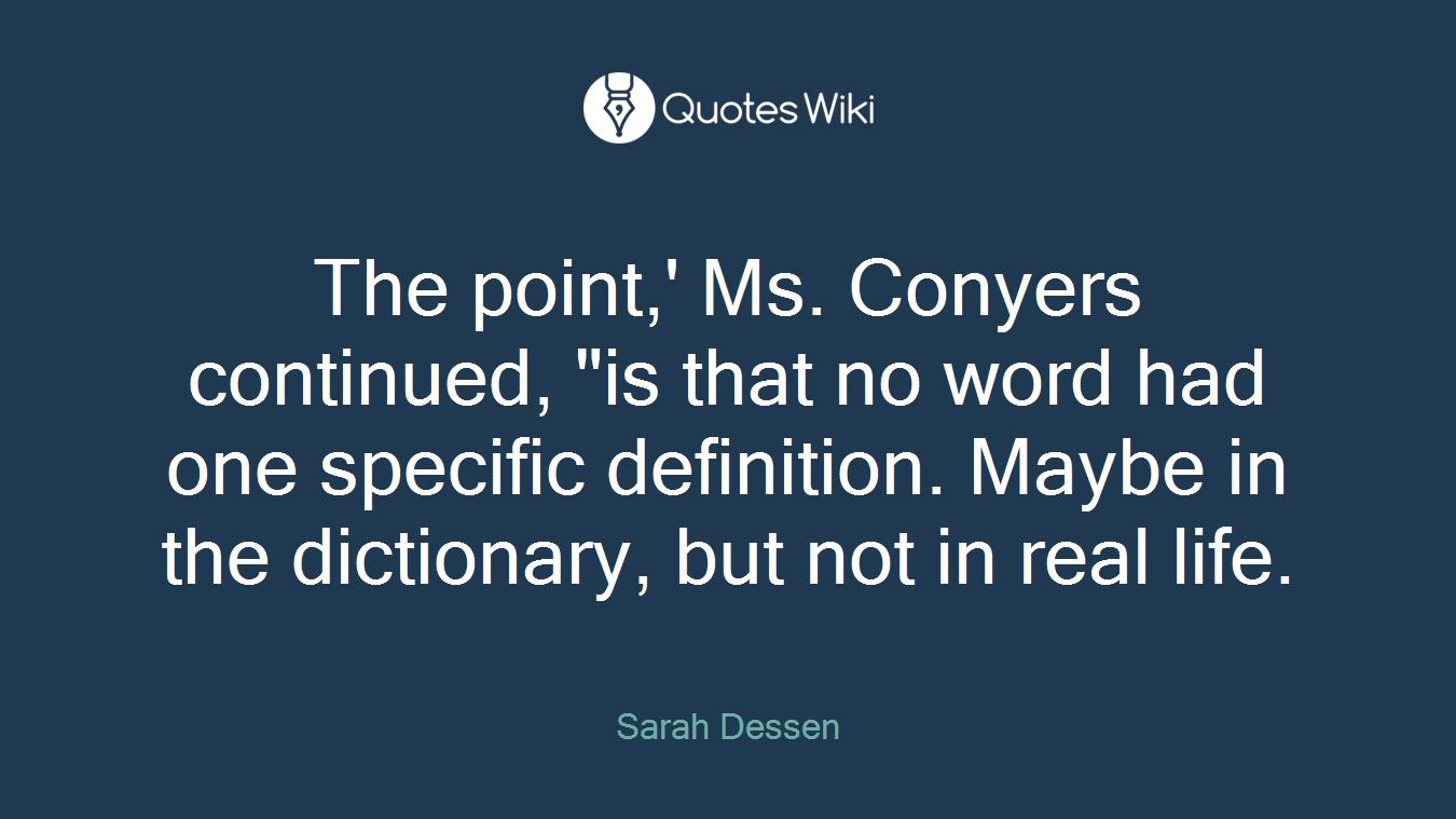 The point,' Ms. Conyers continued, "is that no word had one specific definition. Maybe in the dictionary, but not in real life.