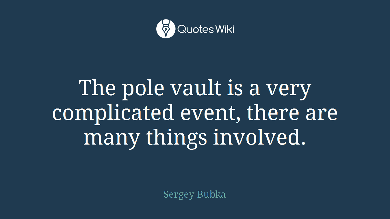 The pole vault is a very complicated event, there are many things involved.