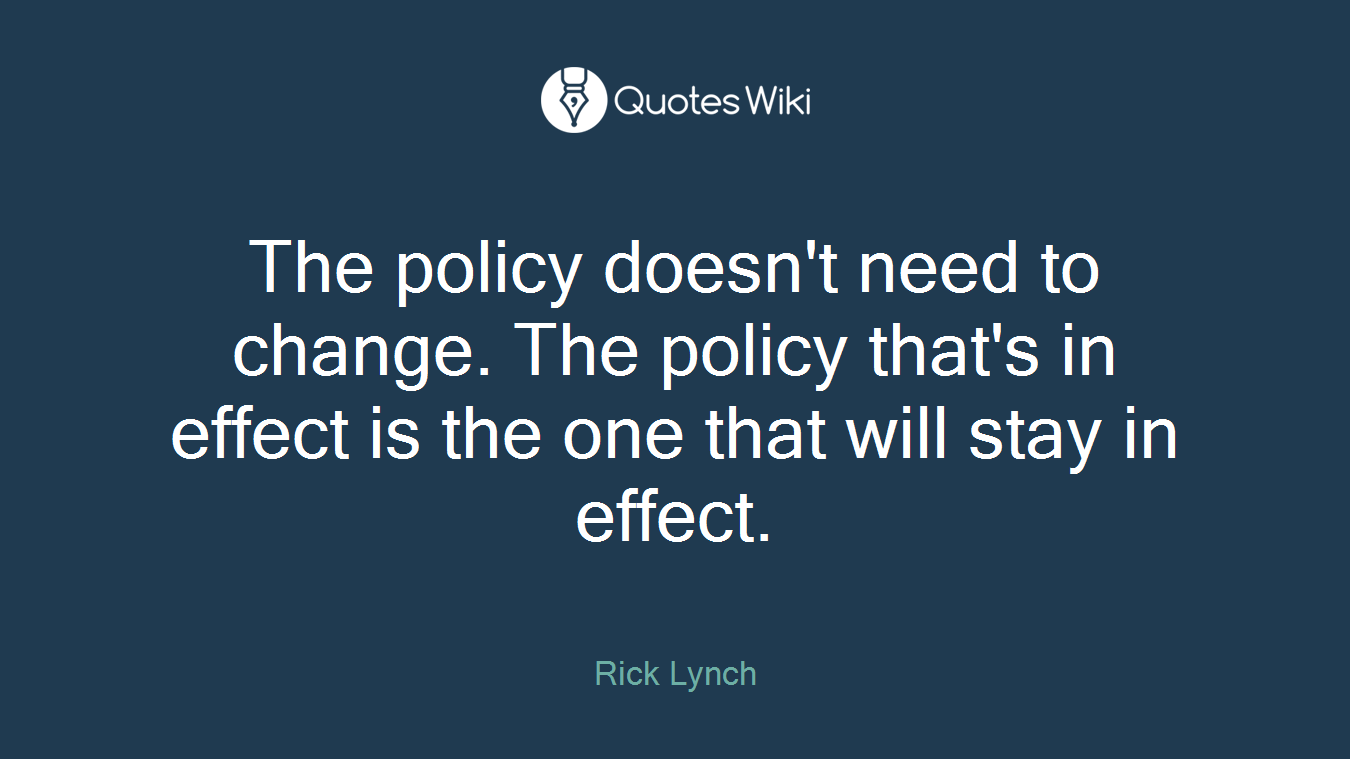 The policy doesn't need to change. The policy that's in effect is the one that will stay in effect.