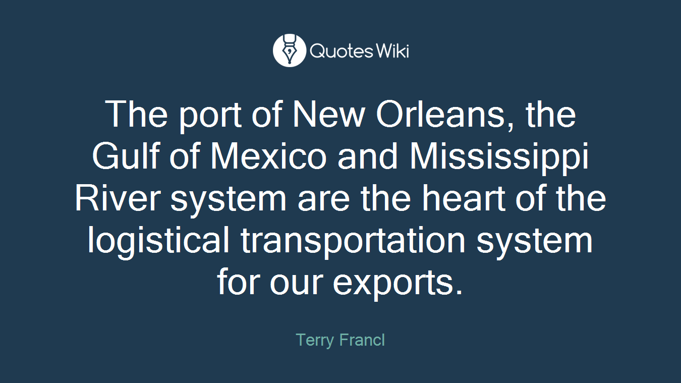 The port of New Orleans, the Gulf of Mexico and Mississippi River system are the heart of the logistical transportation system for our exports.