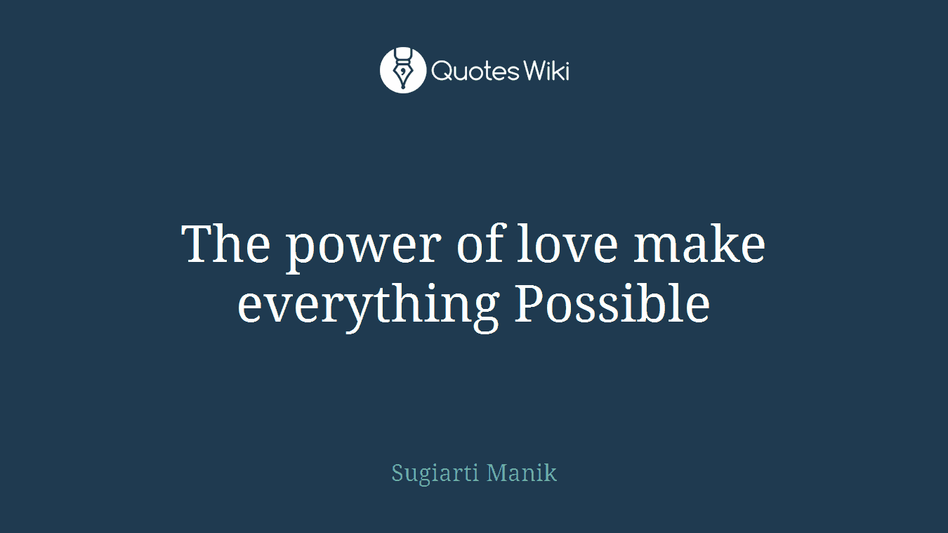 The power of love make everything Possible