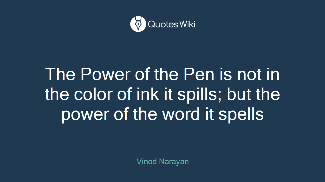 The Power of the Pen is not in the color of ink it spills; but the power of the word it spells