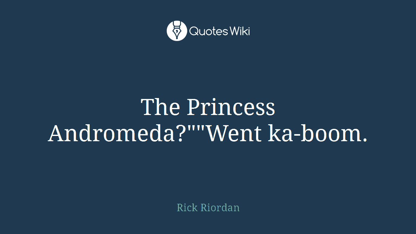 The Princess Andromeda?""Went ka-boom.