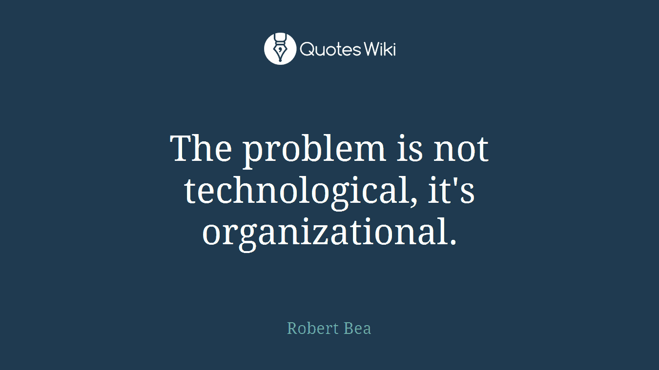 The problem is not technological, it's organizational.