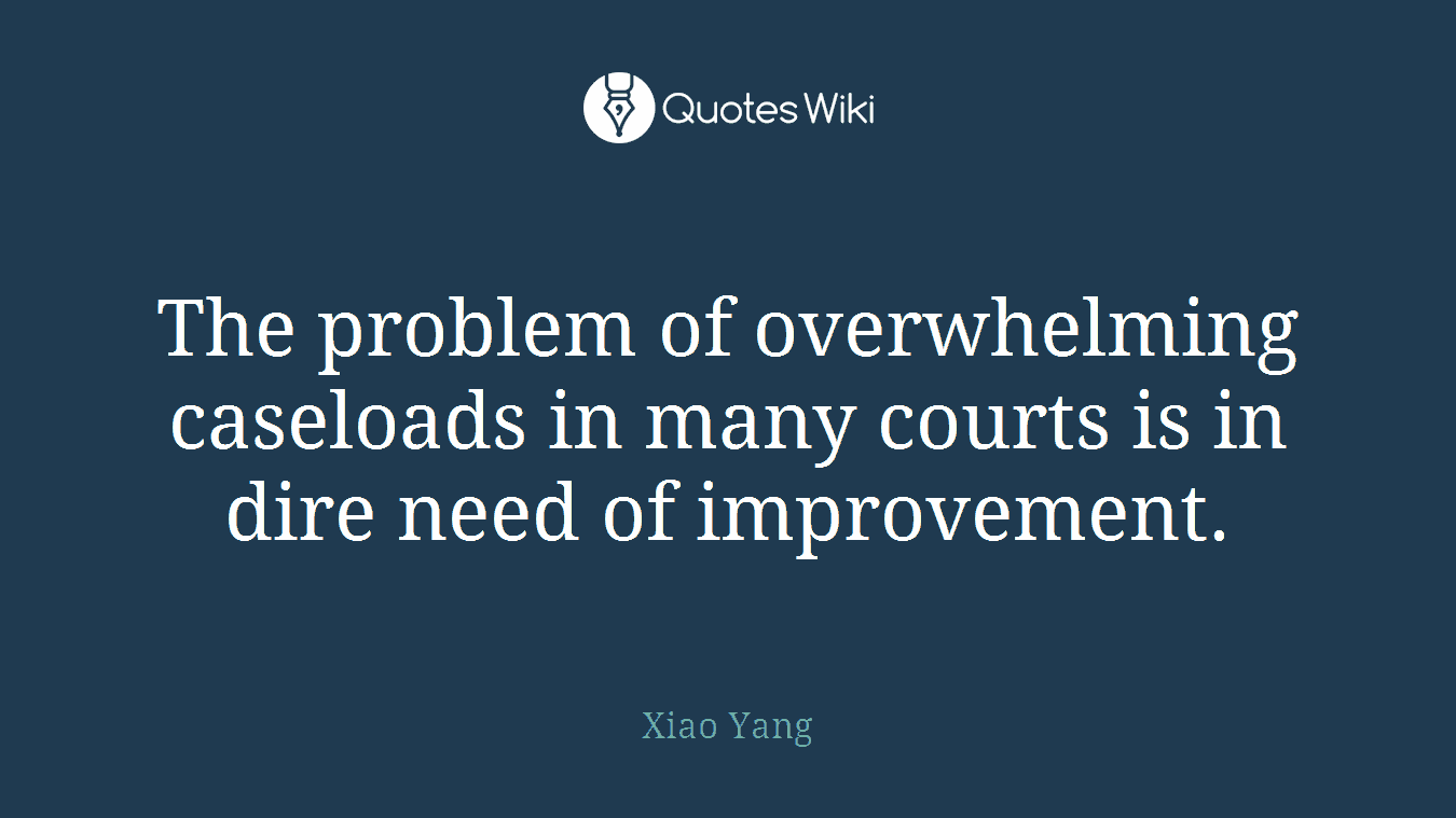 The problem of overwhelming caseloads in many courts is in dire need of improvement.