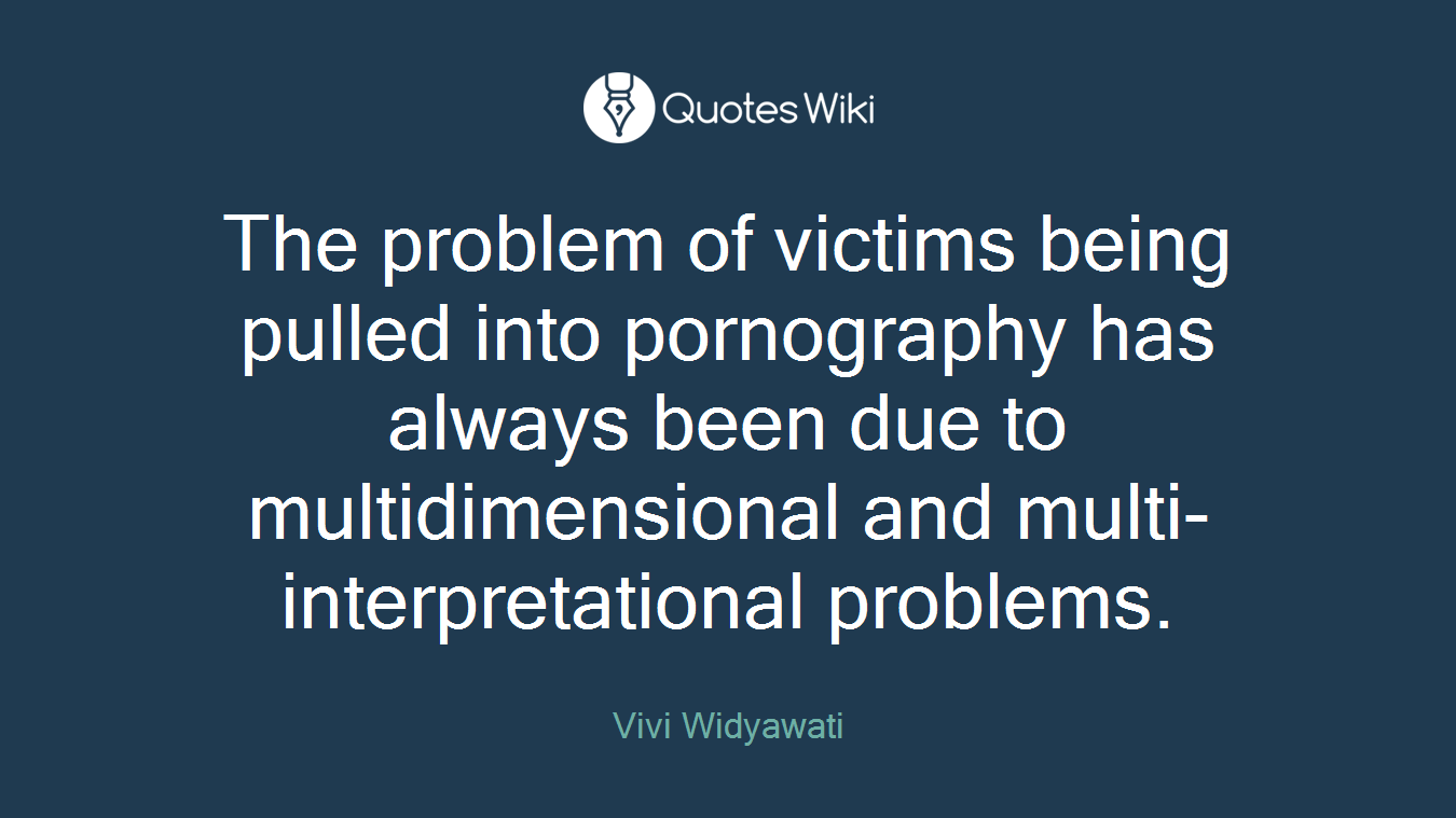 The problem of victims being pulled into pornography has always been due to multidimensional and multi-interpretational problems.