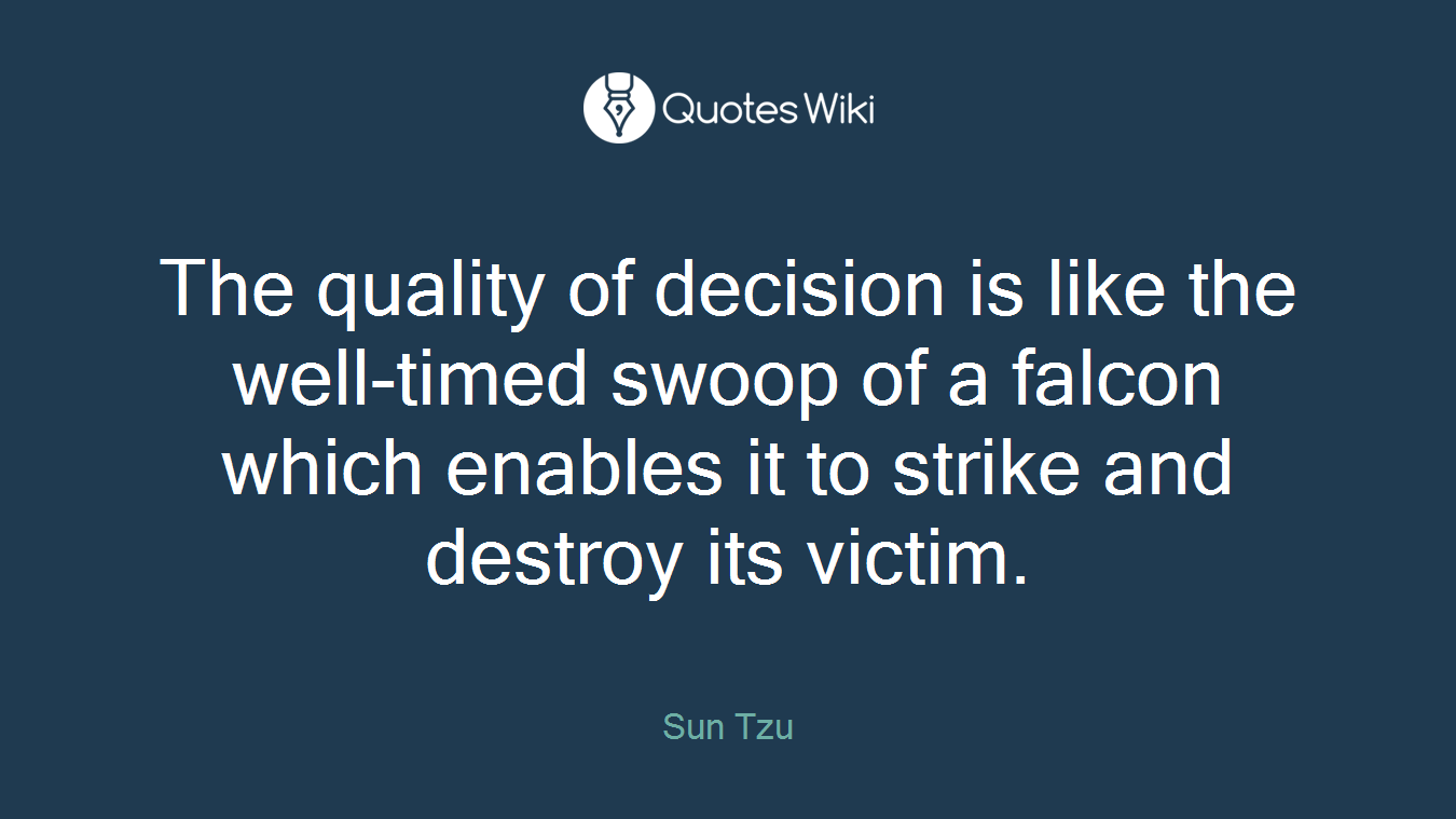 The quality of decision is like the well-timed swoop of a falcon which enables it to strike and destroy its victim.
