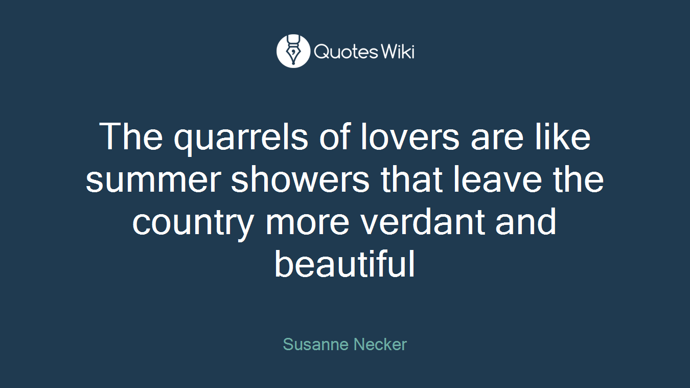 The quarrels of lovers are like summer showers that leave the country more verdant and beautiful