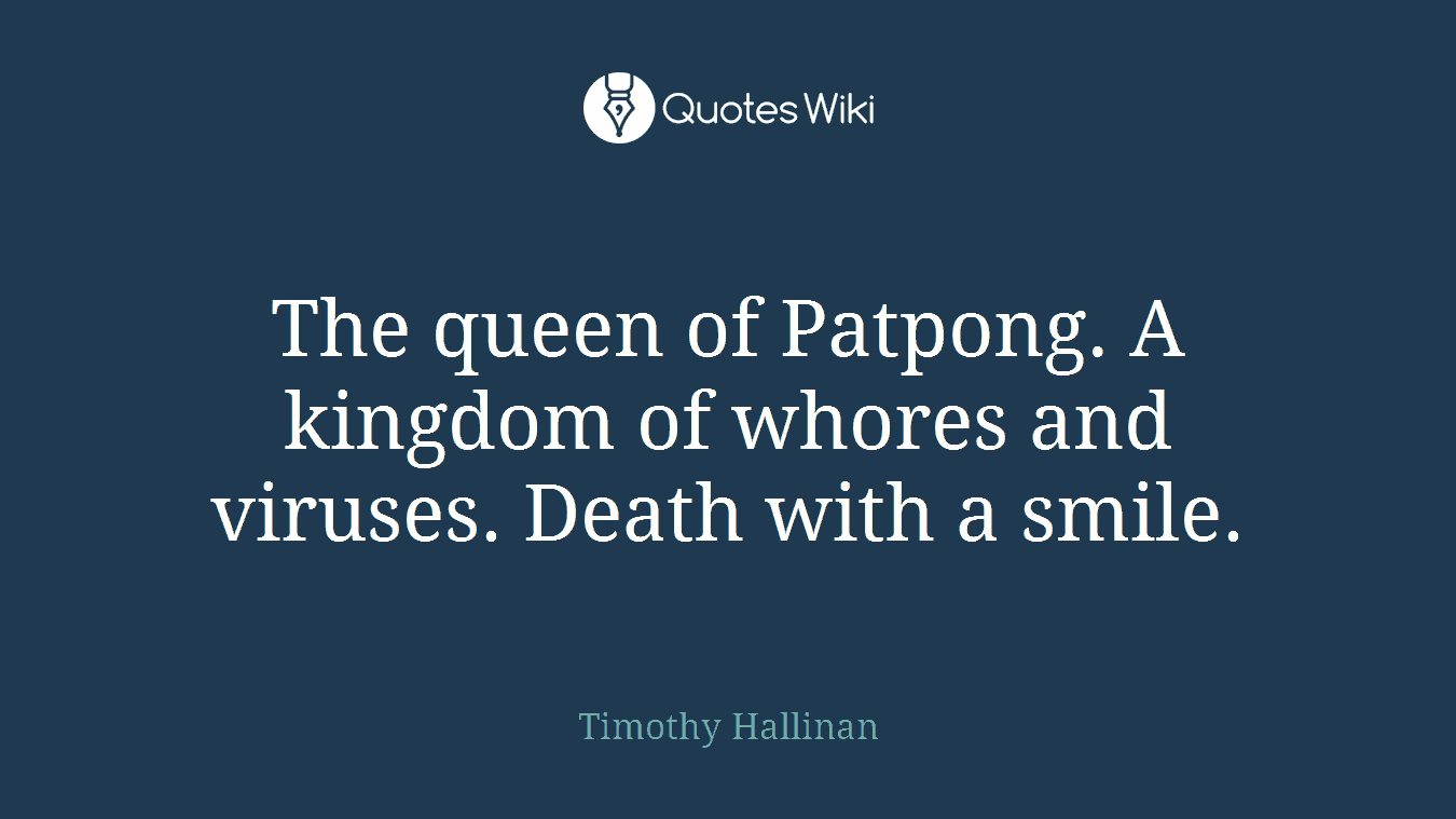 The queen of Patpong. A kingdom of whores and viruses. Death with a smile.