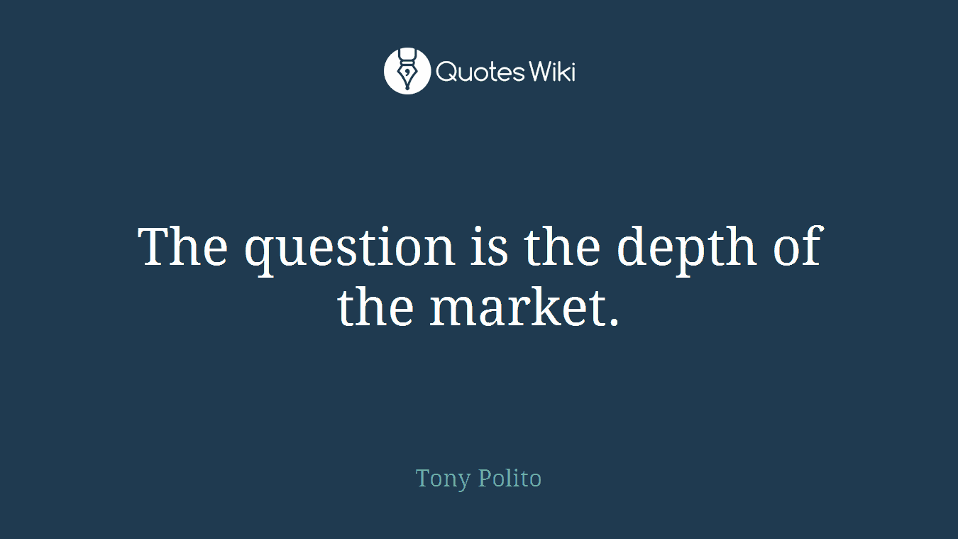 The question is the depth of the market.
