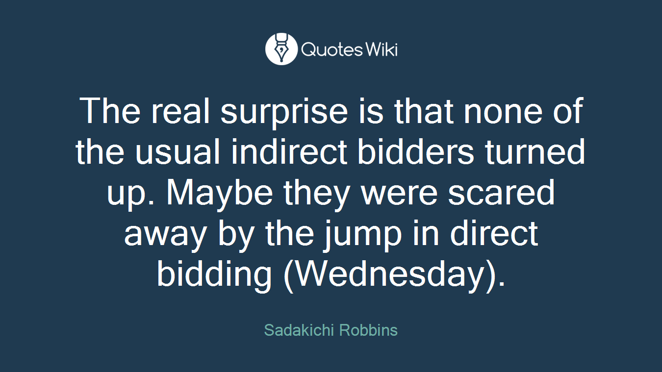 The real surprise is that none of the usual indirect bidders turned up. Maybe they were scared away by the jump in direct bidding (Wednesday).