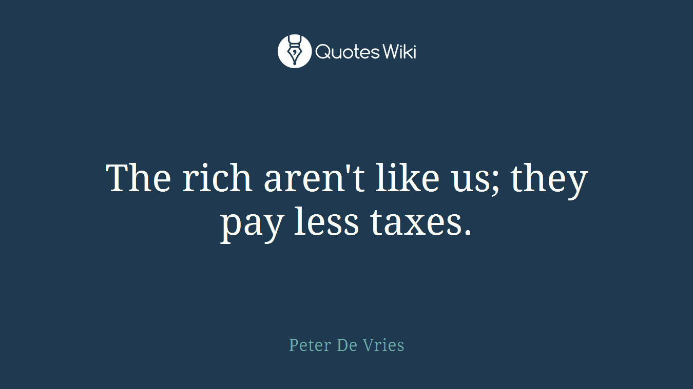 The rich aren't like us; they pay less taxes.
