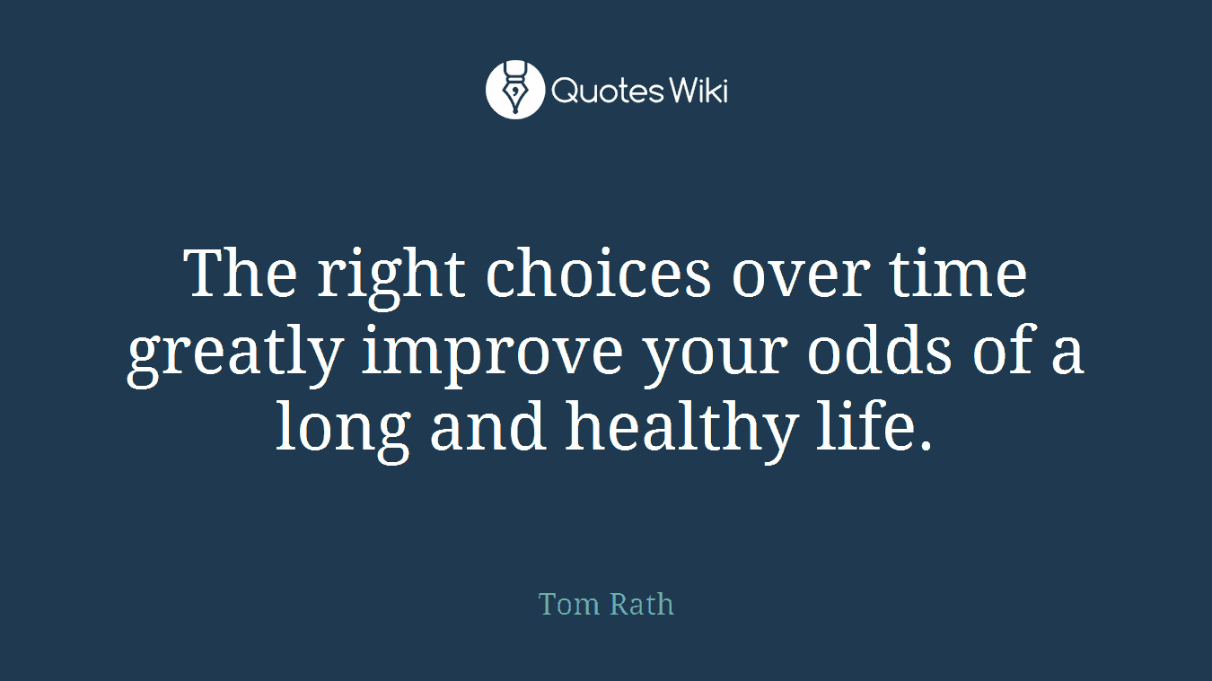 The right choices over time greatly improve your odds of a long and healthy life.