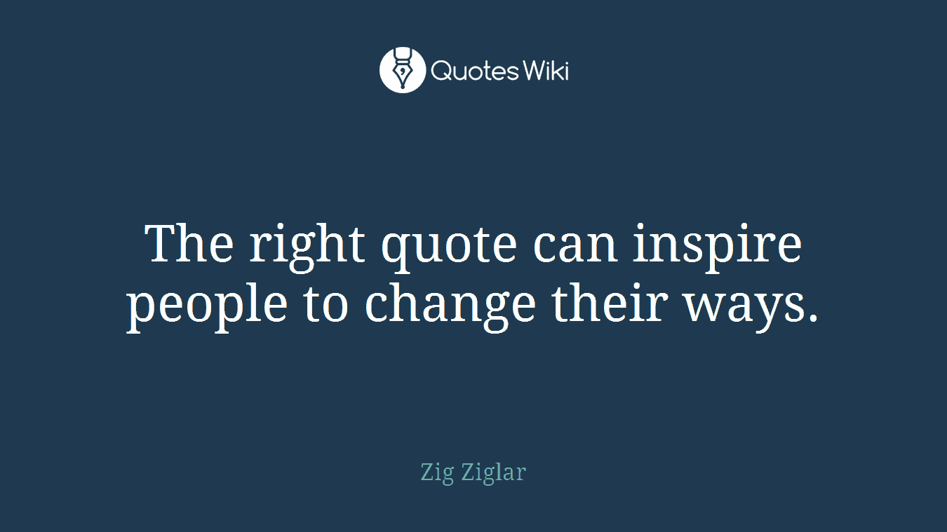 The right quote can inspire people to change their ways.