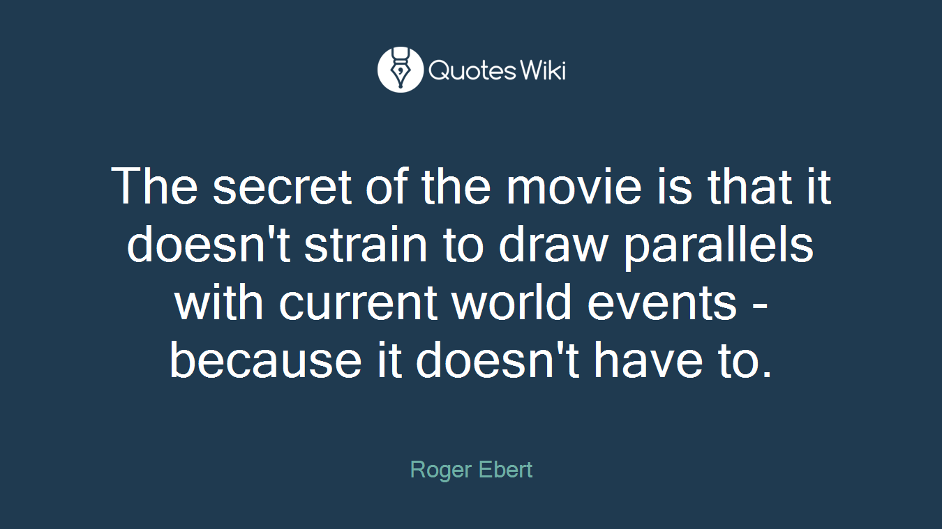 The secret of the movie is that it doesn't strain to draw parallels with current world events - because it doesn't have to.