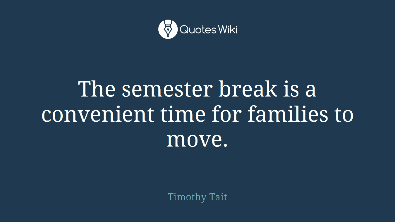 The semester break is a convenient time for families to move.