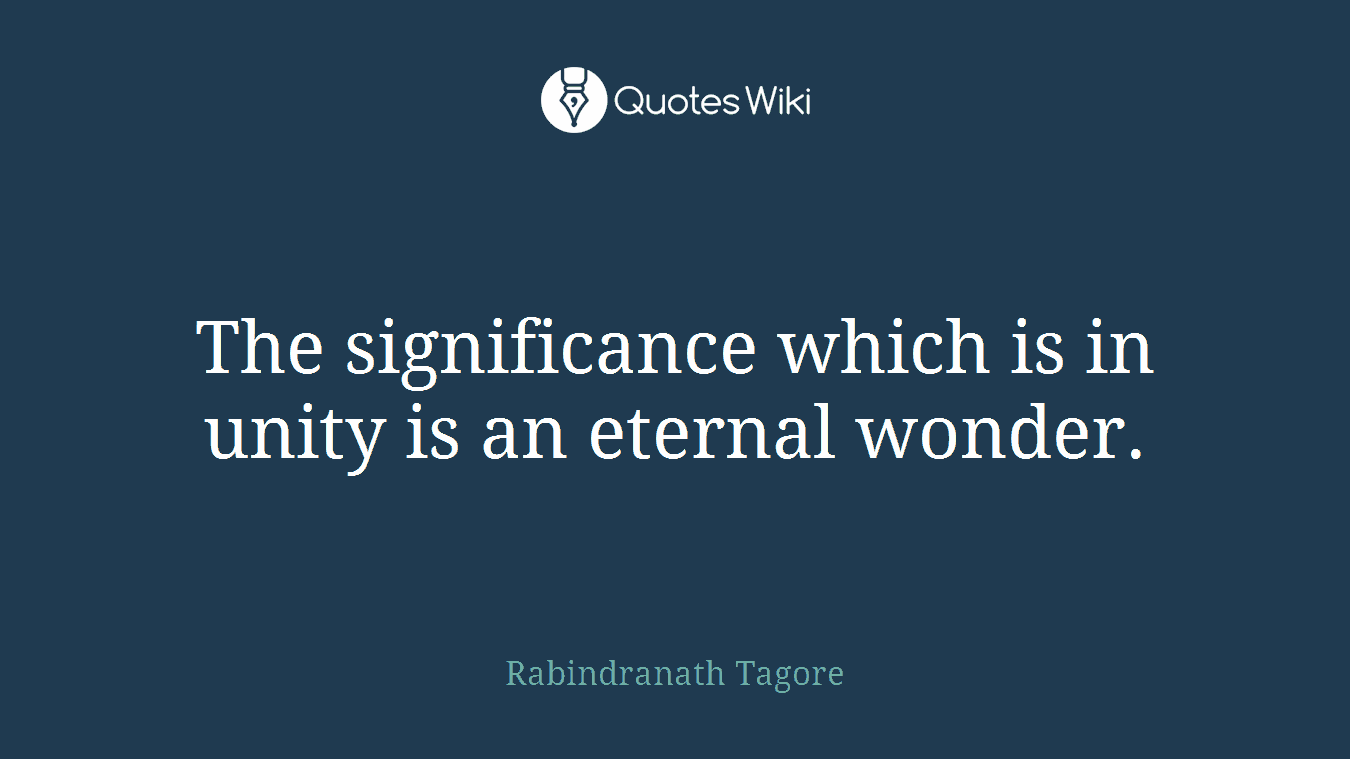 The significance which is in unity is an eternal wonder.