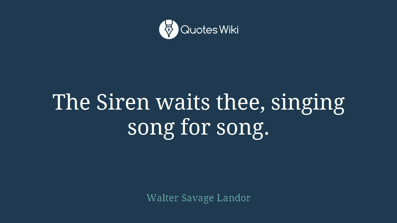 The Siren waits thee, singing song for song.