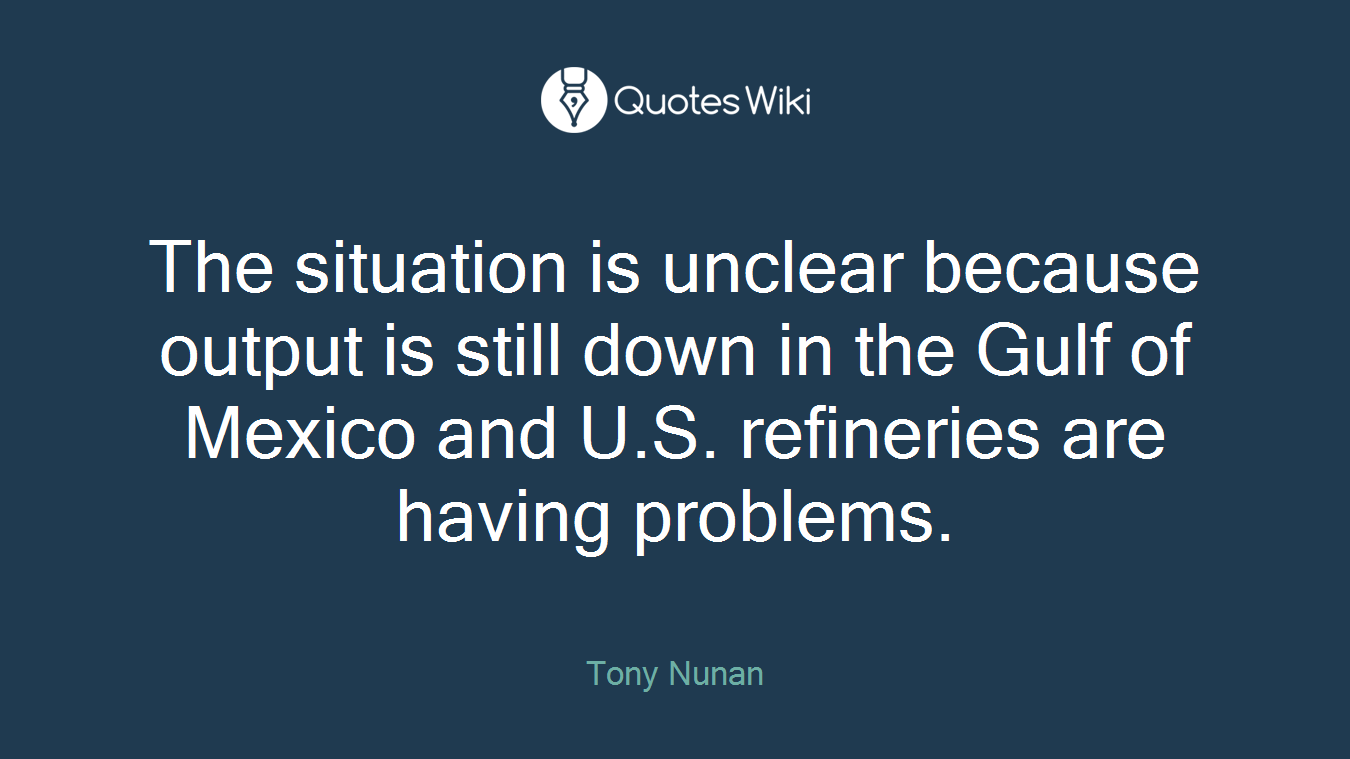 The situation is unclear because output is still down in the Gulf of Mexico and U.S. refineries are having problems.