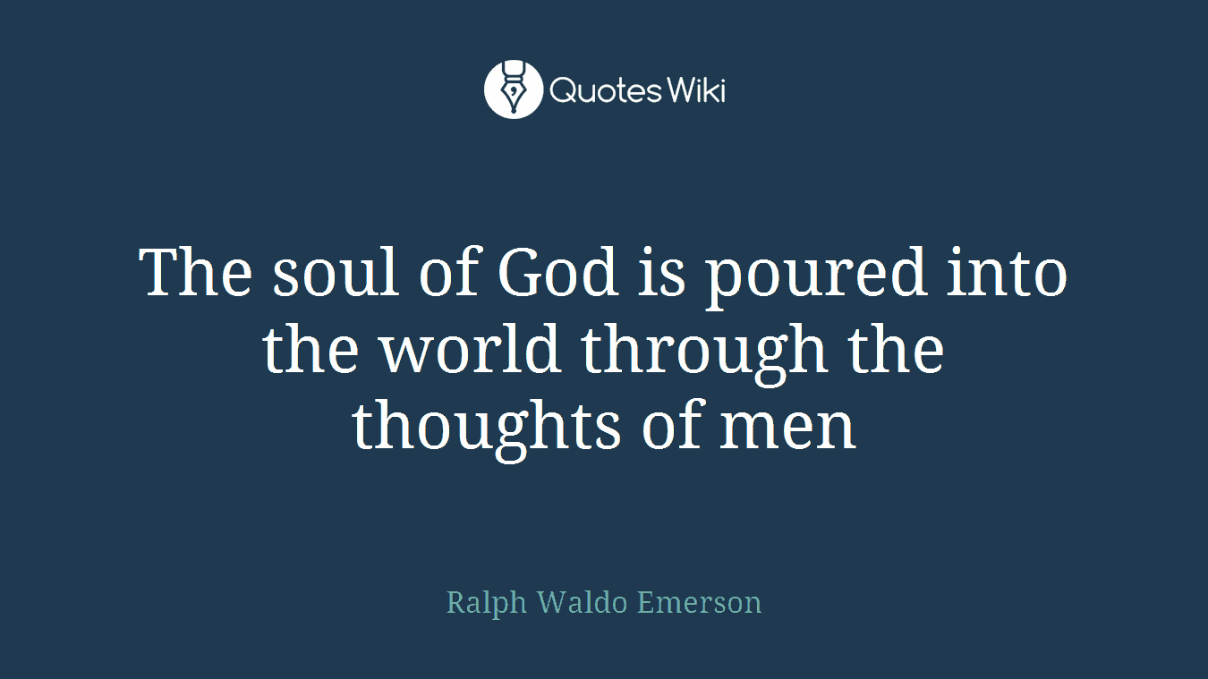 The soul of God is poured into the world through the thoughts of men