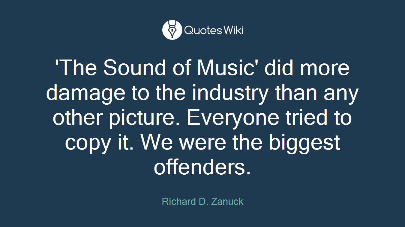 'The Sound of Music' did more damage to the industry than any other picture. Everyone tried to copy it. We were the biggest offenders.