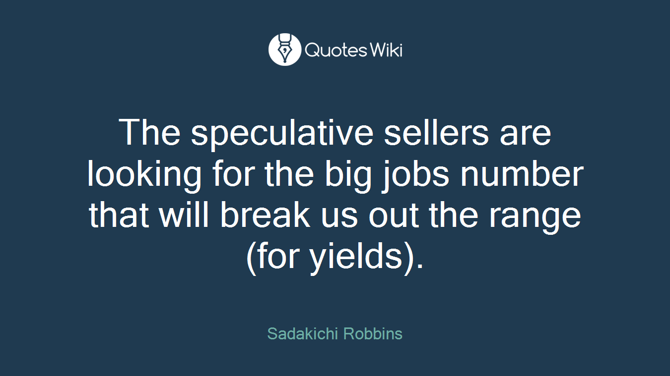 The speculative sellers are looking for the big jobs number that will break us out the range (for yields).