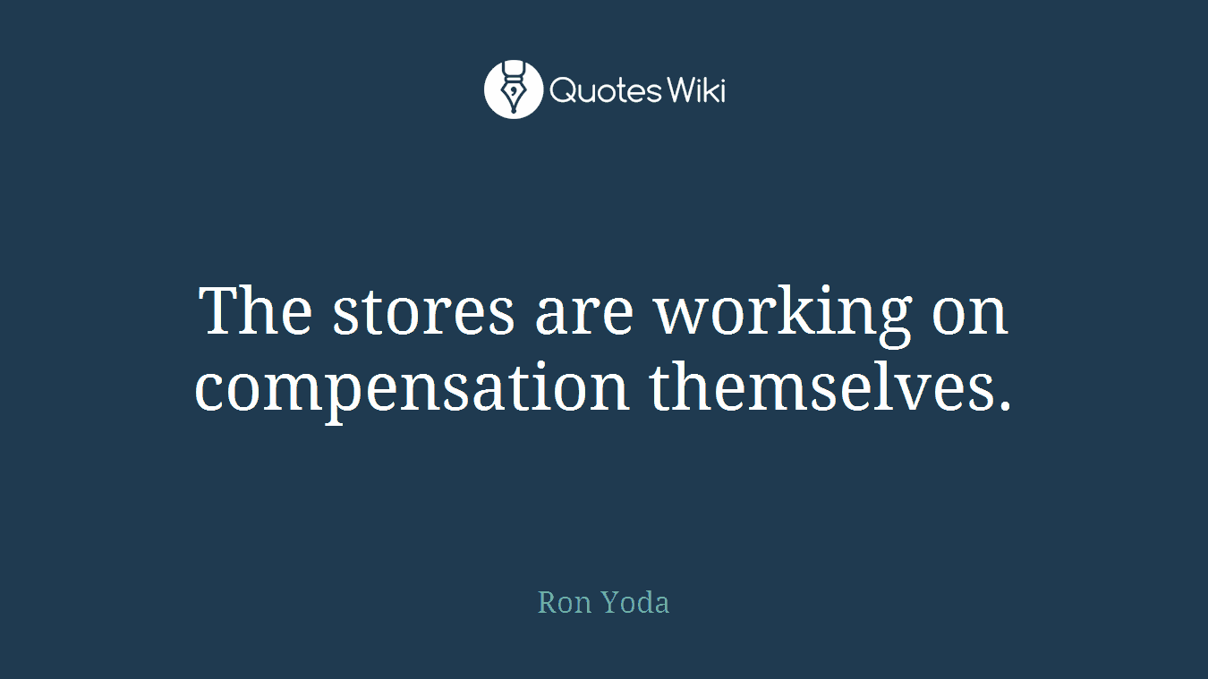 The stores are working on compensation themselves.