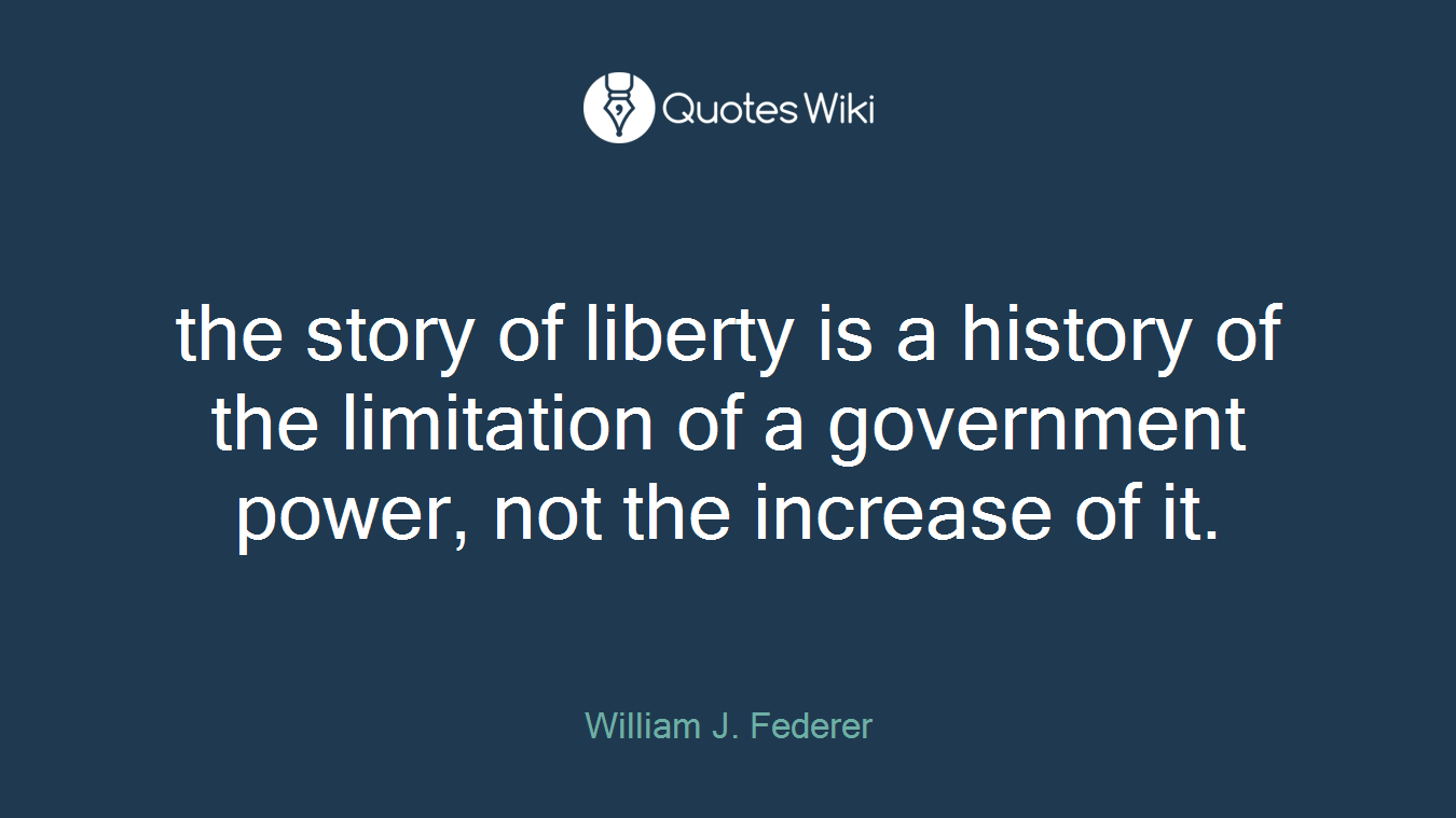 the story of liberty is a history of the limitation of a government power, not the increase of it.