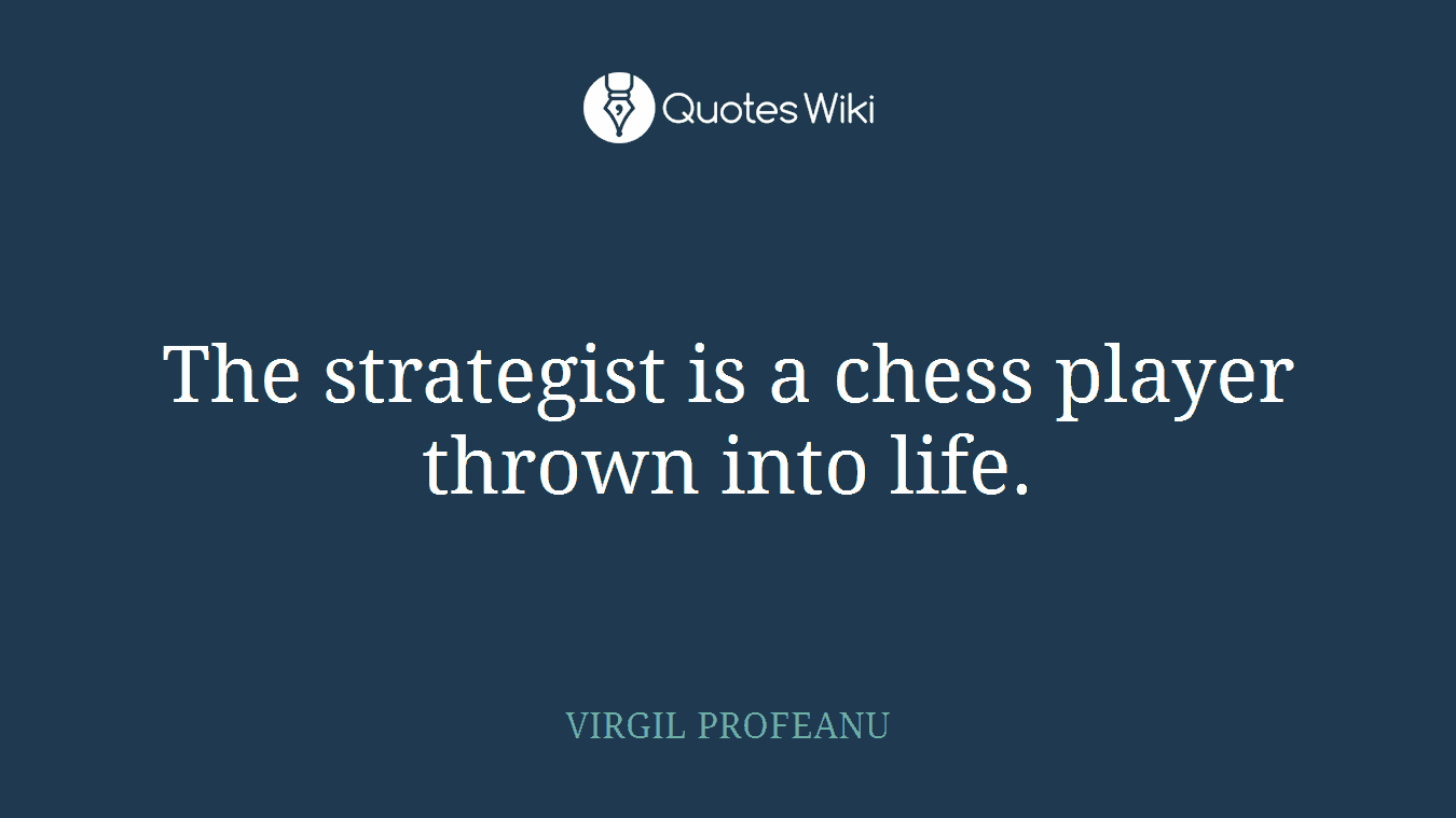 The strategist is a chess player thrown into life.